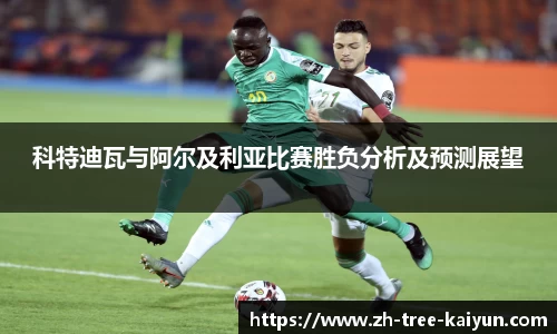 科特迪瓦与阿尔及利亚比赛胜负分析及预测展望