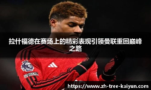 拉什福德在赛场上的精彩表现引领曼联重回巅峰之路