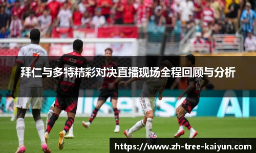 拜仁与多特精彩对决直播现场全程回顾与分析