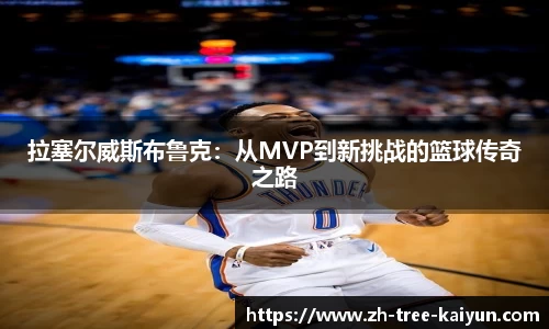 拉塞尔威斯布鲁克：从MVP到新挑战的篮球传奇之路